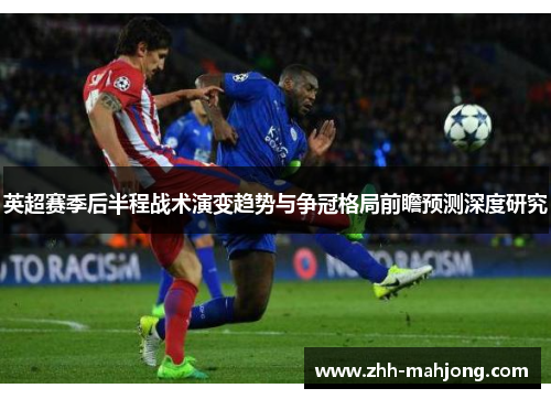 英超赛季后半程战术演变趋势与争冠格局前瞻预测深度研究 英超赛季后半程战术演变趋势与争冠格局前瞻预测深度研究