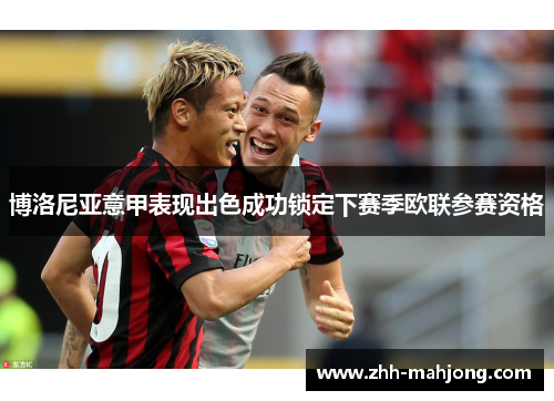 博洛尼亚意甲表现出色成功锁定下赛季欧联参赛资格 博洛尼亚意甲表现出色成功锁定下赛季欧联参赛资格