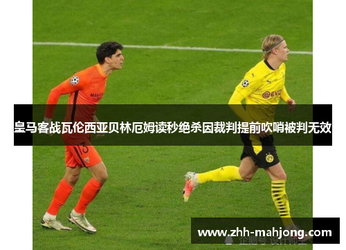 皇马客战瓦伦西亚贝林厄姆读秒绝杀因裁判提前吹哨被判无效